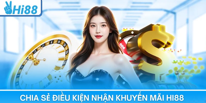 Chia sẻ điều kiện nhận khuyến mãi Hi88