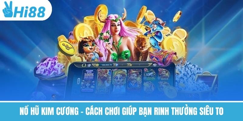 Nổ Hũ Kim Cương – Cách Chơi Giúp Bạn Rinh Thưởng Siêu To